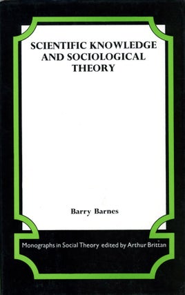 Book #121874] Scientific Knowledge and Sociological Theory (First Edition). Barry Barnes