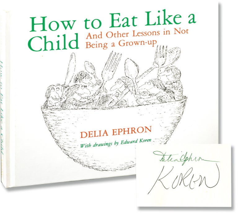 [Book #131586] How to Eat Like a Child and Other Lessons in Not Being a Grownup. Delia, Ephron Edward Koren, illustrations.
