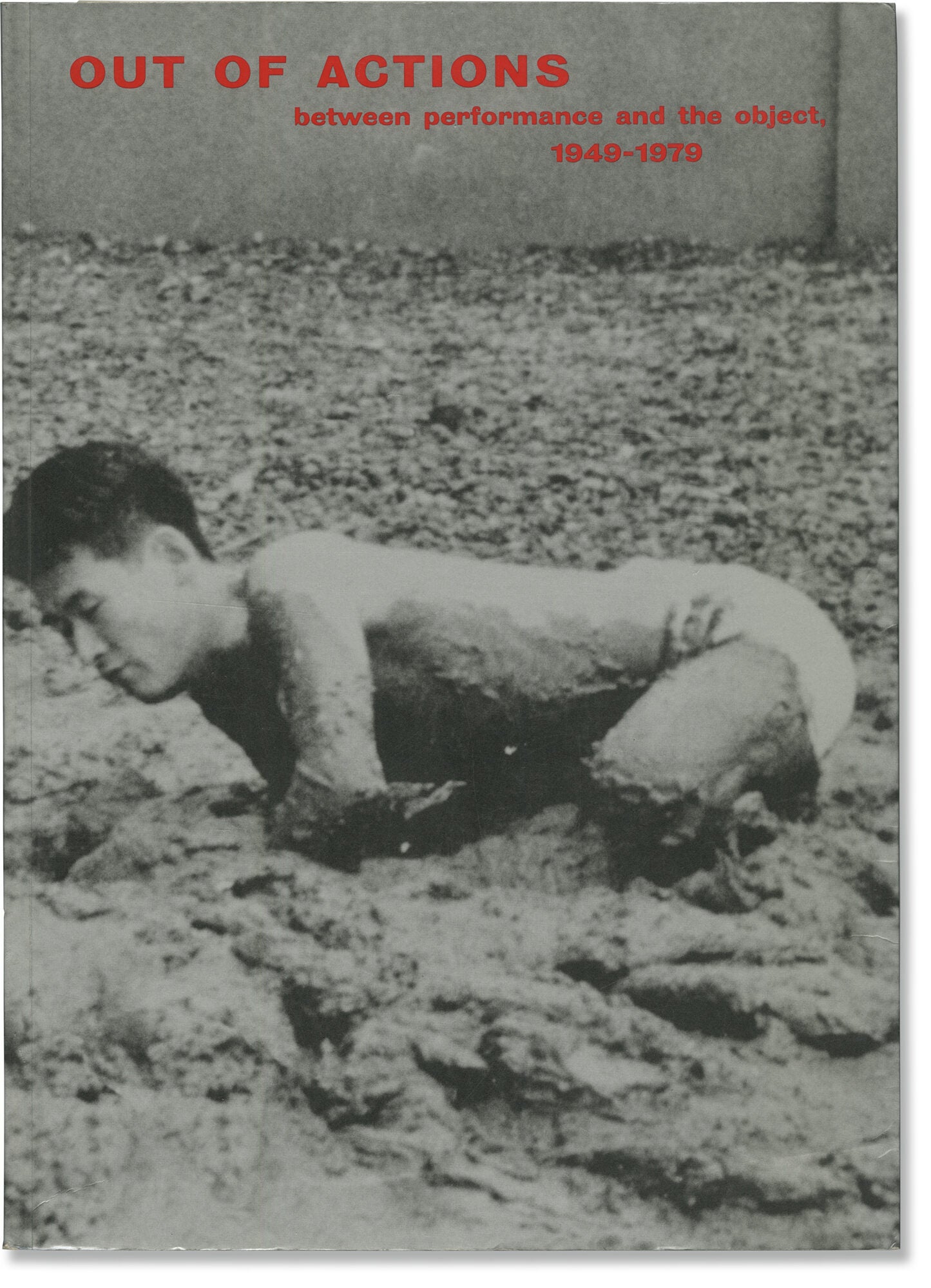 Out of Actions: Between Performance and the Object, 1949-1979